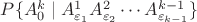 $P\{A_0^k \mid A_{\varepsilon_1}^{1}A_{\varepsilon_2}^{2}\cdots A_{\varepsilon_{k-1}}^{k-1} \}$ $P\{A_0^k \mid A_{\varepsilon_1}^{1}A_{\varepsilon_2}^{2}\cdots A_{\varepsilon_{k-1}}^{k-1} \}$
