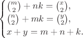 $$\begin{cases} {m \choose 2} + nk = {x \choose 2},\\
{n \choose 2} + mk = {y \choose 2},\\
x + y = m + n + k.
\end{cases}$$