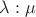 $\lambda:\mu$