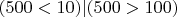 $(500 < 10) | (500 > 100)$
