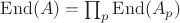 $\mathrm{End}(A) = \prod_p \mathrm{End}(A_p)$