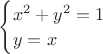 $
\begin{cases}
x^2+y^2=1\\
y=x\\
\end{cases}$ $
\begin{cases}
x^2+y^2=1\\
y=x\\
\end{cases}$
