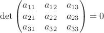 $$\det
\begin{pmatrix}
a_{11} & a_{12} & a_{13} \\
a_{21} & a_{22} & a_{23} \\
a_{31} & a_{32} & a_{33}
\end{pmatrix}=0
$$