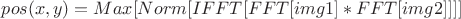 $pos(x,y)= Max[Norm[IFFT[FFT[img1]*FFT[img2]]]] $