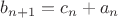 $b_{n+1}=c_n+a_n$