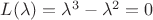 $L(\lambda)=\lambda^3-\lambda^2=0$