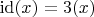 $\mathrm{id}(x) = 3(x)$