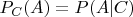 $P_C(A) = P(A|C)$