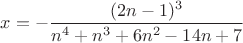 $x=-\dfrac{(2n-1)^3}{n^4+n^3+6n^2-14n+7}$