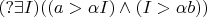 $(?\exists I)((a>\alpha I) \wedge (I>\alpha b))$