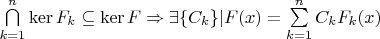 $\bigcap\limits_{k=1}^n\operatorname{ker}F_k\subseteq\operatorname{ker}F\Rightarrow \exists \{C_k\}|F(x)=\sum\limits_{k=1}^nC_kF_k(x)$