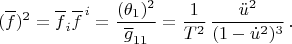 $$(\overline{f})^2=\overline{f}_i\overline{f}^{\,i}=\frac{(\theta_1)^2}{\overline{g}_{11}}=\frac{1}{T^2}\,\frac{\ddot{u}^2}{(1-\dot{u}^2)^3}\,. $$