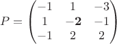 $$P=\begin{pmatrix}-1&1&-3\\1&-\mathbf{2}&-1\\-1&2&2\end{pmatrix}$$