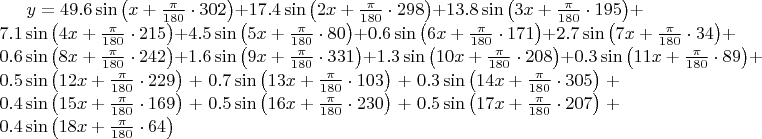 $y=49.6\sin \left(x+\frac{\pi }{180}\cdot 302\right)+17.4\sin \left(2x+\frac{\pi }{180}\cdot 298\right)+13.8\sin \left(3x+\frac{\pi }{180}\cdot 195\right)+7.1\sin \left(4x+\frac{\pi }{180}\cdot 215\right)+4.5\sin \left(5x+\frac{\pi }{180}\cdot 80\right)+0.6\sin \left(6x+\frac{\pi }{180}\cdot 171\right)+2.7\sin \left(7x+\frac{\pi }{180}\cdot 34\right)+0.6\sin \left(8x+\frac{\pi }{180}\cdot 242\right)+1.6\sin \left(9x+\frac{\pi }{180}\cdot 331\right)+1.3\sin \left(10x+\frac{\pi }{180}\cdot 208\right)+0.3\sin \left(11x+\frac{\pi }{180}\cdot 89\right)+0.5\sin \left(12x+\frac{\pi }{180}\cdot 229\right)+0.7\sin \left(13x+\frac{\pi }{180}\cdot 103\right)+0.3\sin \left(14x+\frac{\pi }{180}\cdot 305\right)+0.4\sin \left(15x+\frac{\pi }{180}\cdot 169\right)+0.5\sin \left(16x+\frac{\pi }{180}\cdot 230\right)+0.5\sin \left(17x+\frac{\pi }{180}\cdot 207\right)+0.4\sin \left(18x+\frac{\pi }{180}\cdot 64\right)$