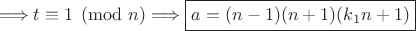 $ \Longrightarrow t \equiv 1 \pmod n \Longrightarrow \boxed{a=(n-1)(n+1)(k_1n+1)}$