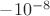 $-10^{-8}$