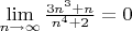 $
\lim\limits_{n \to \infty} \frac{3n^3+n}{n^4+2} = 0
$