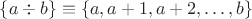 $\{a\div b\}\equiv\{a,a+1,a+2,\ldots,b\}$