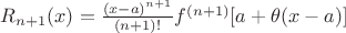 $R_{n+1}(x) = {(x - a)^{n+1} \over (n+1)!}f^{(n+1)} [a + \theta(x - a)] $