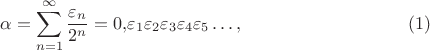 $$\alpha=\sum_{n=1}^{\infty}\frac{\varepsilon_n}{2^n}=0{,}\varepsilon_1\varepsilon_2\varepsilon_3\varepsilon_4\varepsilon_5\ldots,\eqno(1)$$