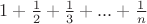 $1+\frac 1 2+\frac 1 3+...+\frac 1 n$