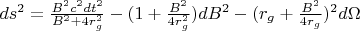 $ds^2=\frac{B^2c^2dt^2}{B^2+4r_g^2}-(1+\frac{B^2}{4r_g^2})dB^2-(r_g+\frac{B^2}{4r_g})^2d\Omega$