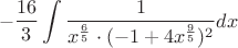 $$-\frac{16}{3}\int\frac{1}{x^{\frac{6}{5}}\cdot(-1+4x^{\frac{9}{5}})^2}dx$$