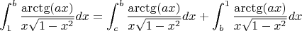 $$\int _{1}^{b} \frac{\arctg(ax)}{x \sqrt{1-x^2}} dx = \int _{c}^{b} \frac{\arctg(ax)}{x \sqrt{1-x^2}} dx + \int _{b}^{1} \frac{\arctg(ax)}{x \sqrt{1-x^2}} dx$$