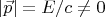 $$\[\left| {\vec p} \right| = {E \mathord{\left/ {\vphantom {E c}} \right.
 \kern-\nulldelimiterspace} c} \ne 0\]$$