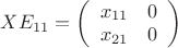 $X E_{11} = \left( \begin{array}{ll} x_{11} & 0 \\ x_{21} & 0 \end{array} \right)$