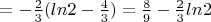 $=-\frac{2} {3} (ln2-\frac{4} {3})=\frac{8} {9}-\frac{2} {3} ln2$