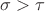 $\sigma>\tau$
