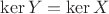 $\ker{Y}=\ker{X}$