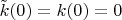 $\tilde k(0)=k(0)=0$