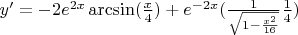 $y'=-2e^{2x}\arcsin(\frac{x}{4})+e^{-2x}(\frac{1}{\sqrt{1-\frac{x^2}{16}}}\frac{1}{4})$