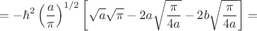 $$
=-\hbar^2\left(\frac{a}{\pi}\right)^{1/2}\left[\sqrt{a}\sqrt{\pi}-2a\sqrt{\frac{\pi}{4a}}-2b\sqrt{\frac{\pi}{4a}}\right]=
$$
