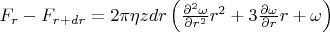 $F_r-F_{r+dr}=2 \pi \eta z dr\left( \frac{\partial ^2\omega}{\partial r^2}r^2+3\frac{\partial \omega}{\partial r} r+\omega \right)$