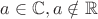 $a \in \mathbb{C}, a \notin \mathbb{R}$