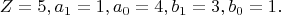 \[
Z = 5,a_1  = 1,a_0  = 4,b_1  = 3,b_0  = 1.
\]