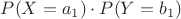 $P(X=a_1)\cdot P(Y=b_1)$