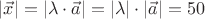$|\vec{x}| = |\lambda \cdot \vec{a}| = |\lambda| \cdot |\vec{a}| =50$