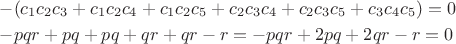 $\[\begin{gathered}
   - ({c_1}{c_2}{c_3} + {c_1}{c_2}{c_4} + {c_1}{c_2}{c_5} + {c_2}{c_3}{c_4} + {c_2}{c_3}{c_5} + {c_3}{c_4}{c_5}) = 0 \hfill \\
   - pqr + pq + pq + qr + qr - r =  - pqr + 2pq + 2qr - r = 0 \hfill \\ 
\end{gathered} \]$