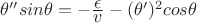 $\theta''sin\theta=-\frac{\displaystyle \epsilon}{\displaystyle v}-(\theta')^{2}cos\theta$