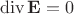 $$\operatorname{div} \mathbf{E}=0$$