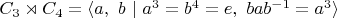 $C_3 \rtimes C_4 = \langle a, \ b \ | \ a^3 = b^4 = e, \ bab^{-1} = a^3 \rangle$