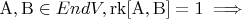 $\operatorname{A,B} \in EndV, \operatorname{rk[A,B]} = 1 \implies$