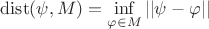 $\operatorname{dist} (\psi, M) = \inf \limits_{\varphi \in M} || \psi - \varphi ||$