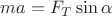 $ma=F_T\sin\alpha$