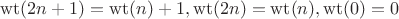 $$\operatorname{wt}(2n+1)=\operatorname{wt}(n)+1, \operatorname{wt}(2n)=\operatorname{wt}(n), \operatorname{wt}(0)=0$$ $$\operatorname{wt}(2n+1)=\operatorname{wt}(n)+1, \operatorname{wt}(2n)=\operatorname{wt}(n), \operatorname{wt}(0)=0$$