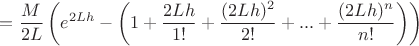 $$= \frac{M}{2L}\left(e^{2Lh} - \left(1 + \frac{2Lh}{1!} + \frac{(2Lh)^2}{2!} + ... + \frac{(2Lh)^n}{n!}\right)\right)$$ $$= \frac{M}{2L}\left(e^{2Lh} - \left(1 + \frac{2Lh}{1!} + \frac{(2Lh)^2}{2!} + ... + \frac{(2Lh)^n}{n!}\right)\right)$$